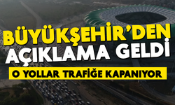 Bursa’da o yollar trafiğe kapanıyor! Açıklama geldi