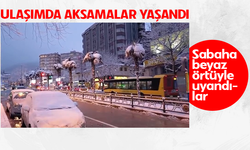 Bursa sabaha beyaz örtüyle uyandı..Ulaşımda aksamalar yaşandı