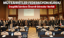 Müteahhitler federasyon kurdu: İnegöllü isimlere önemli görevler verildi