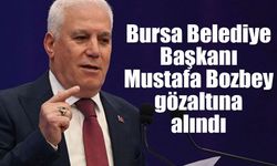 Bursa Büyükşehir Belediye Başkanı Mustafa Bozbey gözaltına alındı!