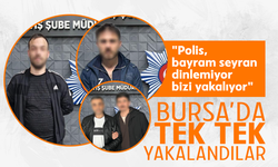 Bursa'da tek tek yakalandılar! "Polis, bayram seyran dinlemiyor bizi yakalıyor"