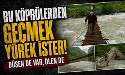 Bu köprülerden geçmek yürek ister! Düşen de var, ölen de...