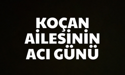 Koçan ailesinin acı günü