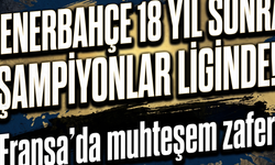 Fenerbahçe 18 yıl sonra şampiyonlar liginde! Fransa'da muhteşem zafer