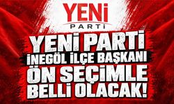 YENİ PARTİ İNEGÖL İLÇE BAŞKANI ÖN SEÇİMLE BELLİ OLACAK