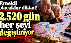 Emekli olacaklar dikkat! 2.520 gün her şeyi değiştiriyor