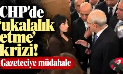 CHP'de 'ukalalık etme' krizi! Gazeteciye müdahale