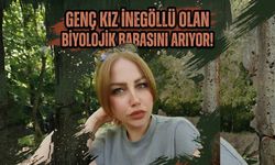 Genç kız İnegöllü olan biyolojik babasını arıyor!