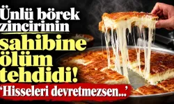 Ünlü börek zincirinin sahibine ölüm tehdidi! 'Hisseleri devretmezsen...'
