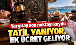 Yargıtay son noktayı koydu: Tatil yanıyor, ek ücret geliyor!