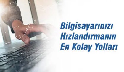 Bilgisayarınızı hızlandırmak için yapabilecekleriniz