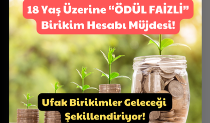 18 Yaş Üzerine “Ödül Faizli” Birikim Hesabı Müjdesi! Ufak Birikimler Geleceğe Şekillendiriyor!