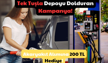 Tek Tuşla Depoyu Dolduran Kampanya! Akaryakıt Alımına 200 TL Hediye!
