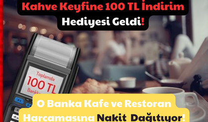 Kahve Keyfine 100 TL İndirim Hediyesi Geldi: O Banka Kafe ve Restoran Harcamasına 100 TL Dağıtıyor!