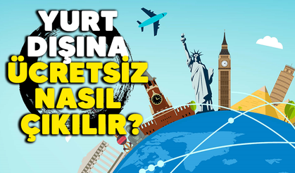 Yurt dışına ücretsiz nasıl çıkılır