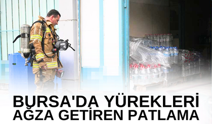 Bursa'da yürekleri ağza getiren patlama