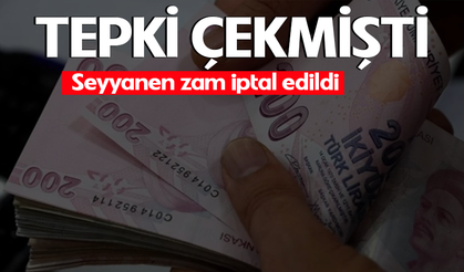 Tepki çekmişti! Seyyanen zam iptal edildi