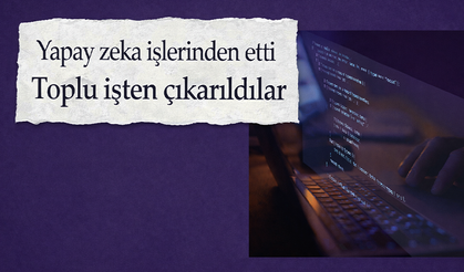 Yapay zeka işlerinden etti:  Toplu işten çıkarıldılar