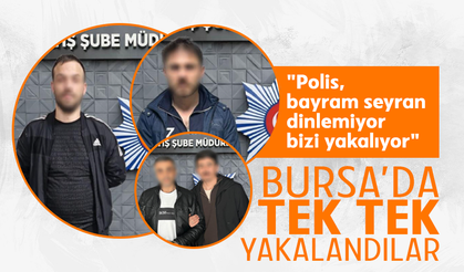 Bursa'da tek tek yakalandılar! "Polis, bayram seyran dinlemiyor bizi yakalıyor"