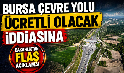 "Bursa çevre yolu ücretli olacak" iddiasına bakanlıktan flaş açıklama