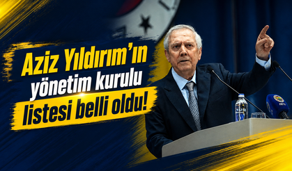 Aziz Yıldırım'ın yönetim kurulu listesi belli oldu!