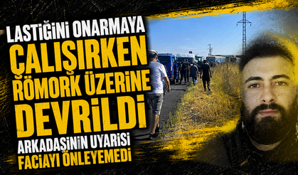 Lastiğini onarmaya çalıştığı römork üzerine devrildi, arkadaşının "çabuk kaç" diye bağırışı yetmedi
