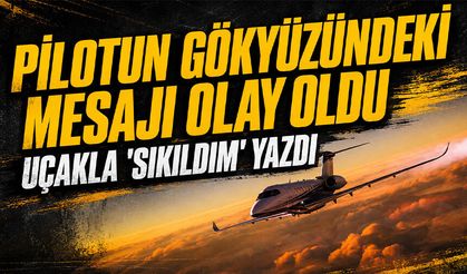 Pilotun gökyüzündeki mesajı olay oldu: Uçakla 'sıkıldım' yazdı