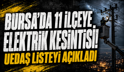 Bursa'da 11 ilçeye elektrik kesintisi! UEDAŞ listeyi açıkladı