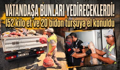 Vatandaşa bunları yedireceklerdi! 152 kilo et ve 20 bidon turşuya el konuldu