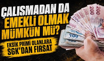 Eksik primi olanlara emeklilik fırsatı: Çalışmadan prim günü tamamlanabiliyor