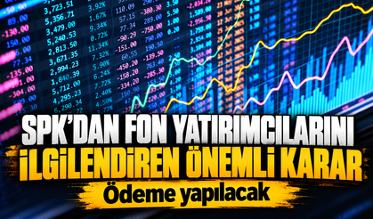 SPK’dan fon yatırımcılarını ilgilendiren önemli karar | Ödeme yapılacak