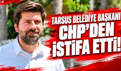 Tarsus Belediye Başkanı Ali Boltaç, CHP’den istifa etti!