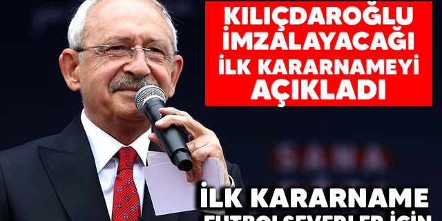 Kılıçdaroğlu imzalayacağı ilk kararnamelerden birini duyurdu