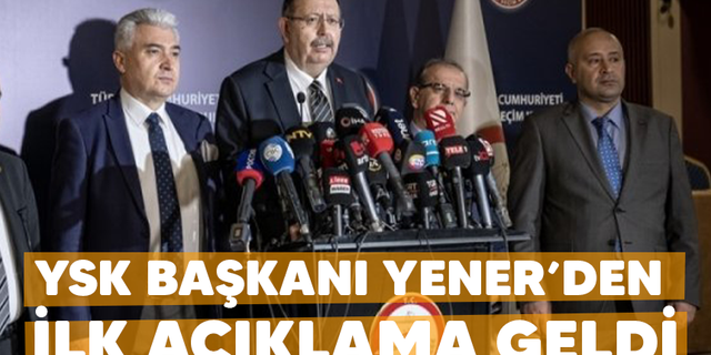 YSK Başkanı Yener'den ilk açıklama
