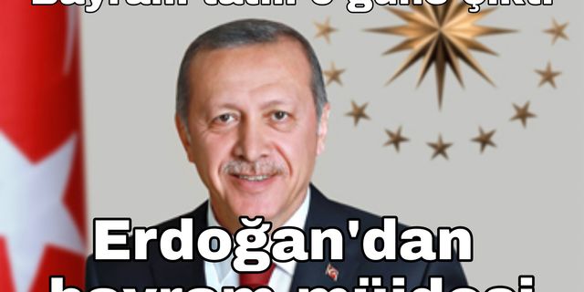 Erdoğan dan bayram müjdesi