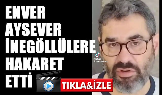 ENVER AYSEVER İNEGÖLLÜLERE HAKARET ETTİ