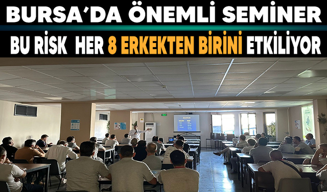 Bursa'da dikkat çeken seminer: Her 8 erkekten biri bu riski taşıyor