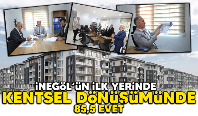 İnegöl’ün İlk Yerinde Kentsel Dönüşümünde 85,5 Evet