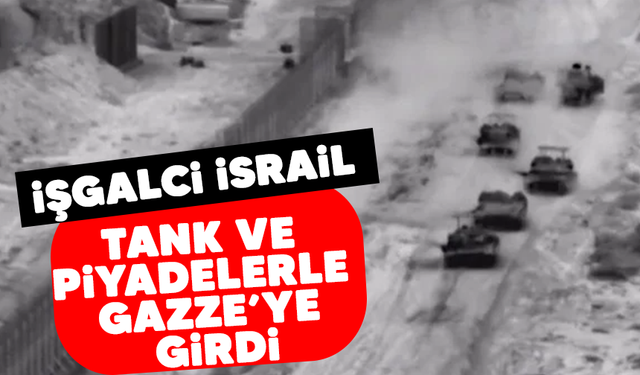 İşgalci İsrail tank ve piyadelerle Gazze'ye girdi