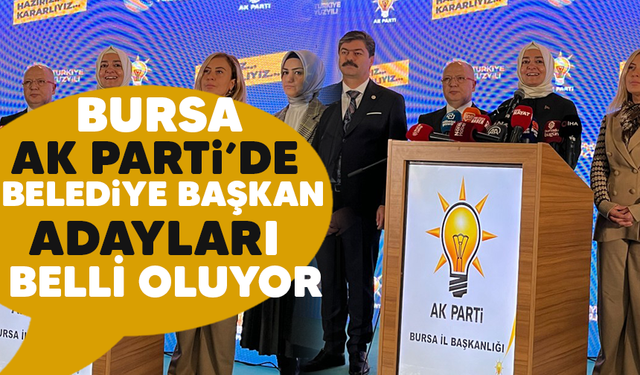 AK Parti Bursa'da Belediye Başkan adayları belli oluyor!