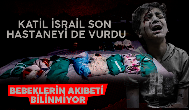 İsrail son hastaneyi de vurdu! Bebeklerin akıbeti bilinmiyor