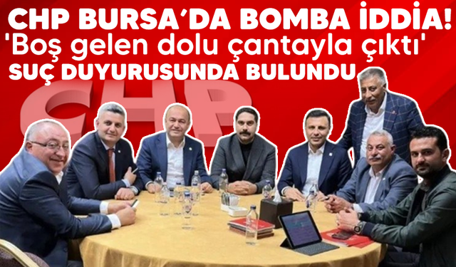 CHP Bursa' da 'Boş gelen dolu çantayla çıktı' iddiası! Suç duyurusunda bulundular