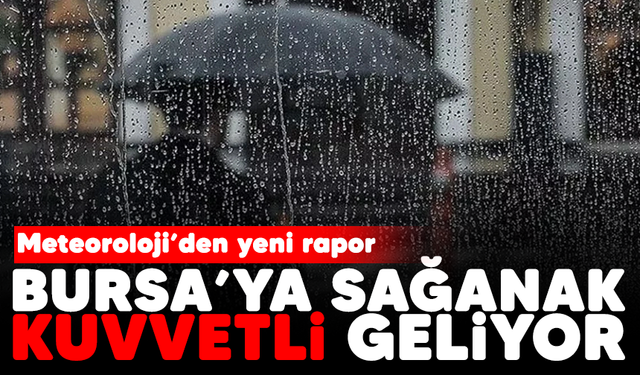 Bursa'ya sağanak kuvvetli geliyor! Meteoroloji'den yeni rapor