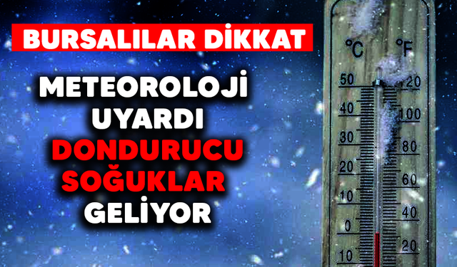 Bursalılar dikkat: Meteoroloji dondurucu soğuk uyarısı verdi! Bursa'da hava durumu nasıl?