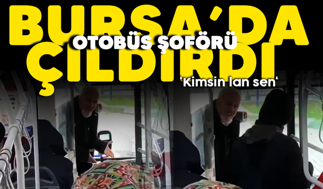 Bursa'da otobüs şoförü çıldırdı! Kadın yolcuya 'Kimsin lan'  diye bağırdı