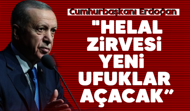 Erdoğan: "Helal zirvesi yeni ufuklar açacak"