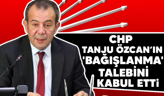 CHP, Tanju Özcan'ın 'bağışlanma' talebini kabul etti!