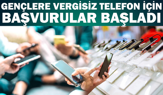 Gençlere vergisiz telefon için başvurular başladı