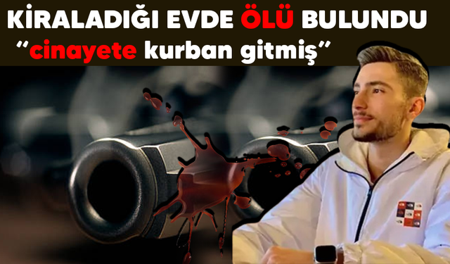Kiraladığı evde ölü bulundu.. Cinayete kurban gittiği anlaşıldı