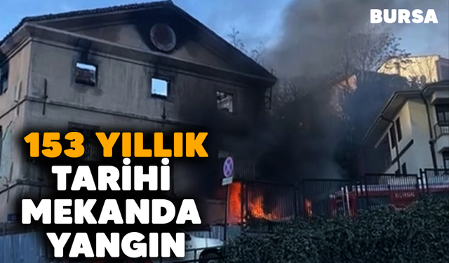 Bursa'da 153 yıllık tarihi mekanda yangın